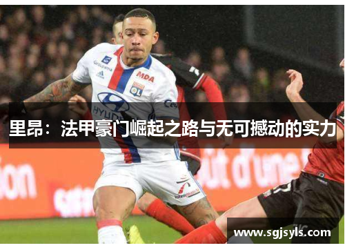 里昂:法甲豪门崛起之路与无可撼动的实力 里昂:法甲豪门崛起之路与无可撼动的实力