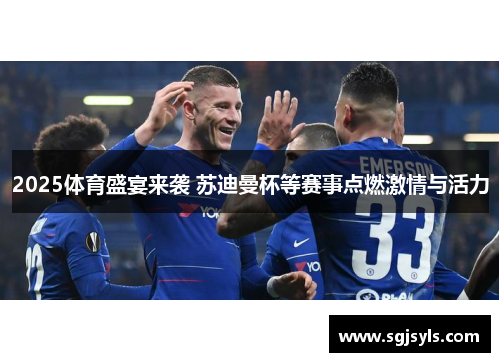 2025体育盛宴来袭 苏迪曼杯等赛事点燃激情与活力 2025体育盛宴来袭 苏迪曼杯等赛事点燃激情与活力